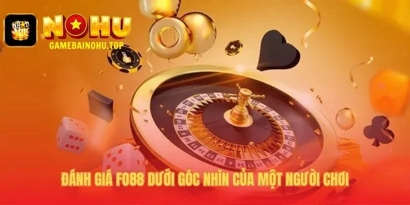 Đánh giá Fo88 chân thực qua nhiều tuần trải nghiệm