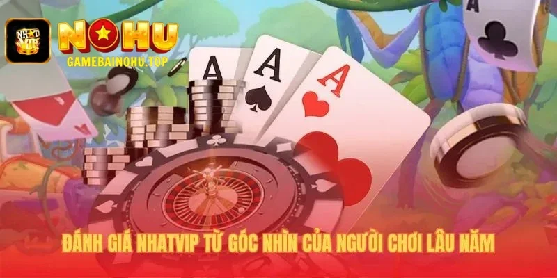 Đánh giá Nhatvip phản ánh trải nghiệm chơi thực tế
